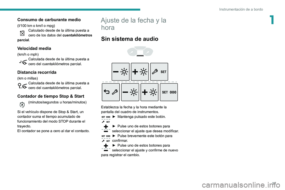 PEUGEOT PARTNER 2021 Manual del propietario (in Spanish) 23
Instrumentación de a bordo
1Consumo de carburante medio
(l/100 km o km/l o mpg)Calculado desde de la última puesta a cero de los datos del cuentakilómetros
parcial.
Velocidad media
(km/h o mph) PEUGEOT PARTNER 2021 Manual del propietario (in Spanish) 23
Instrumentación de a bordo
1Consumo de carburante medio
(l/100 km o km/l o mpg)Calculado desde de la última puesta a cero de los datos del cuentakilómetros
parcial.
Velocidad media
(km/h o mph)