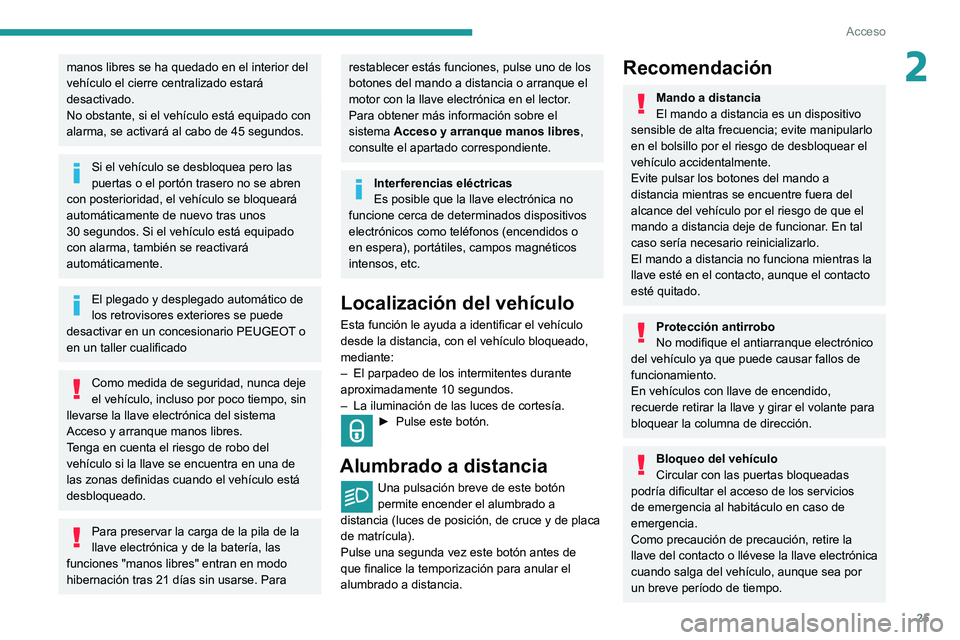 PEUGEOT PARTNER 2021 Manual del propietario (in Spanish) 25
Acceso
2manos libres se ha quedado en el interior del
vehículo el cierre centralizado estará
desactivado.
No obstante, si el vehículo está equipado con
alarma, se activará al cabo de 45 seg PEUGEOT PARTNER 2021 Manual del propietario (in Spanish) 25
Acceso
2manos libres se ha quedado en el interior del
vehículo el cierre centralizado estará
desactivado.
No obstante, si el vehículo está equipado con
alarma, se activará al cabo de 45 seg
