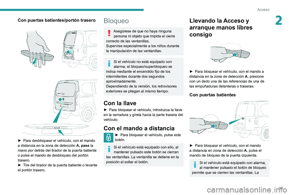 PEUGEOT PARTNER 2021 Manual del propietario (in Spanish) 29
Acceso
2Con puertas batientes/portón trasero
► Para desbloquear el vehículo, con el mando a distancia en la zona de detección A, pase la
mano por detrás del tirador de la puerta batien PEUGEOT PARTNER 2021 Manual del propietario (in Spanish) 29
Acceso
2Con puertas batientes/portón trasero
► Para desbloquear el vehículo, con el mando a distancia en la zona de detección A, pase la
mano por detrás del tirador de la puerta batien