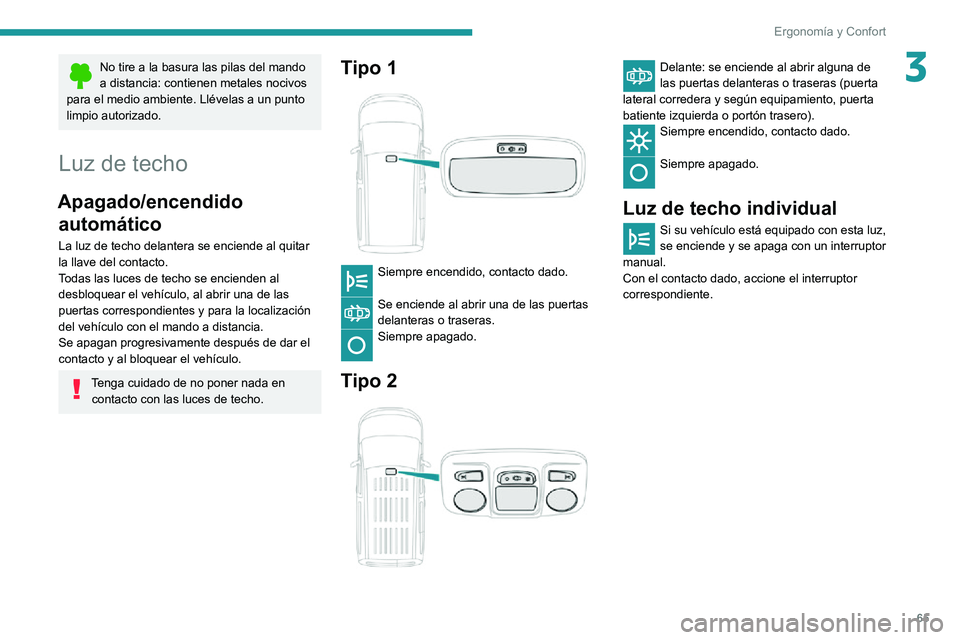 PEUGEOT PARTNER 2021 Manual del propietario (in Spanish) 65
Ergonomía y Confort
3No tire a la basura las pilas del mando
a distancia: contienen metales nocivos
para el medio ambiente. Llévelas a un punto
limpio autorizado.
Luz de techo
Apagado/encendid PEUGEOT PARTNER 2021 Manual del propietario (in Spanish) 65
Ergonomía y Confort
3No tire a la basura las pilas del mando
a distancia: contienen metales nocivos
para el medio ambiente. Llévelas a un punto
limpio autorizado.
Luz de techo
Apagado/encendid