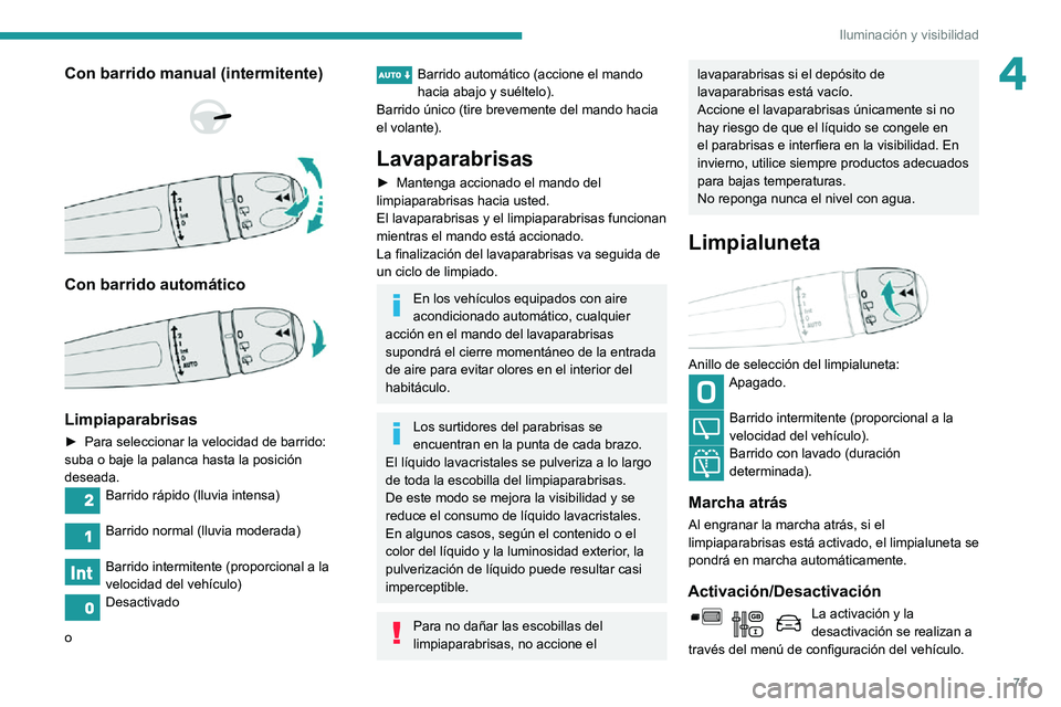 PEUGEOT PARTNER 2021 Manual del propietario (in Spanish) 71
Iluminación y visibilidad
4Con barrido manual (intermitente)
Con barrido automático
Limpiaparabrisas
► Para seleccionar la velocidad de barrido: suba o baje la palanca hasta la posici PEUGEOT PARTNER 2021 Manual del propietario (in Spanish) 71
Iluminación y visibilidad
4Con barrido manual (intermitente)
Con barrido automático
Limpiaparabrisas
► Para seleccionar la velocidad de barrido: suba o baje la palanca hasta la posici
