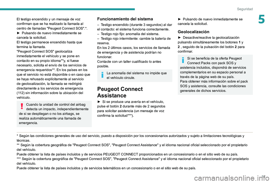 PEUGEOT PARTNER 2021 Manual del propietario (in Spanish) 75
Seguridad
5El testigo encendido y un mensaje de voz
confirman que se ha realizado la llamada al
centro de llamadas "Peugeot Connect SOS".*.► Pulsando de nuevo inmediatamente se cancela PEUGEOT PARTNER 2021 Manual del propietario (in Spanish) 75
Seguridad
5El testigo encendido y un mensaje de voz
confirman que se ha realizado la llamada al
centro de llamadas "Peugeot Connect SOS".*.► Pulsando de nuevo inmediatamente se cancela