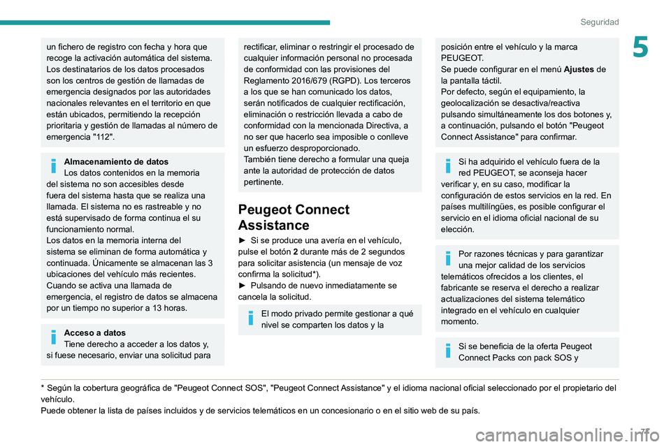 PEUGEOT PARTNER 2021 Manual del propietario (in Spanish) 77
Seguridad
5un fichero de registro con fecha y hora que
recoge la activación automática del sistema.
Los destinatarios de los datos procesados
son los centros de gestión de llamadas de
emergen PEUGEOT PARTNER 2021 Manual del propietario (in Spanish) 77
Seguridad
5un fichero de registro con fecha y hora que
recoge la activación automática del sistema.
Los destinatarios de los datos procesados
son los centros de gestión de llamadas de
emergen
