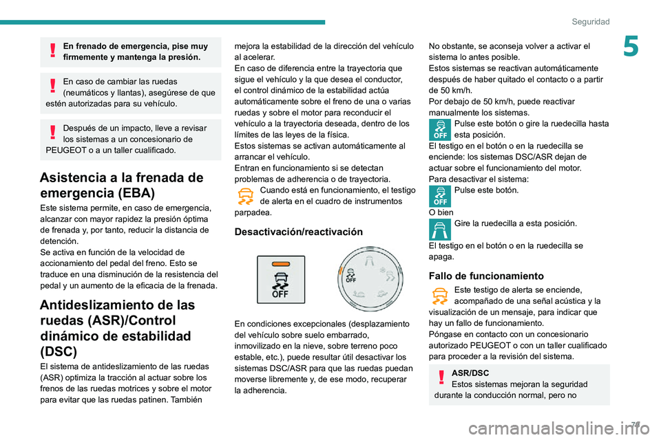 PEUGEOT PARTNER 2021 Manual del propietario (in Spanish) 79
Seguridad
5En frenado de emergencia, pise muy
firmemente y mantenga la presión.
En caso de cambiar las ruedas
(neumáticos y llantas), asegúrese de que
estén autorizadas para su vehículo.
De PEUGEOT PARTNER 2021 Manual del propietario (in Spanish) 79
Seguridad
5En frenado de emergencia, pise muy
firmemente y mantenga la presión.
En caso de cambiar las ruedas
(neumáticos y llantas), asegúrese de que
estén autorizadas para su vehículo.
De