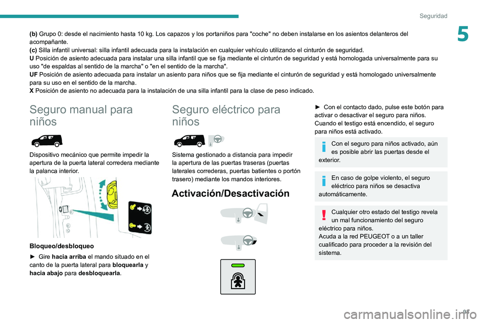 PEUGEOT PARTNER 2021 Manual del propietario (in Spanish) 93
Seguridad
5(b) Grupo 0: desde el nacimiento hasta 10 kg. Los capazos y los portaniños para "coche" no deben instalarse en \
los asientos delanteros del acompañante.
(c) Silla infantil uni PEUGEOT PARTNER 2021 Manual del propietario (in Spanish) 93
Seguridad
5(b) Grupo 0: desde el nacimiento hasta 10 kg. Los capazos y los portaniños para "coche" no deben instalarse en \
los asientos delanteros del acompañante.
(c) Silla infantil uni