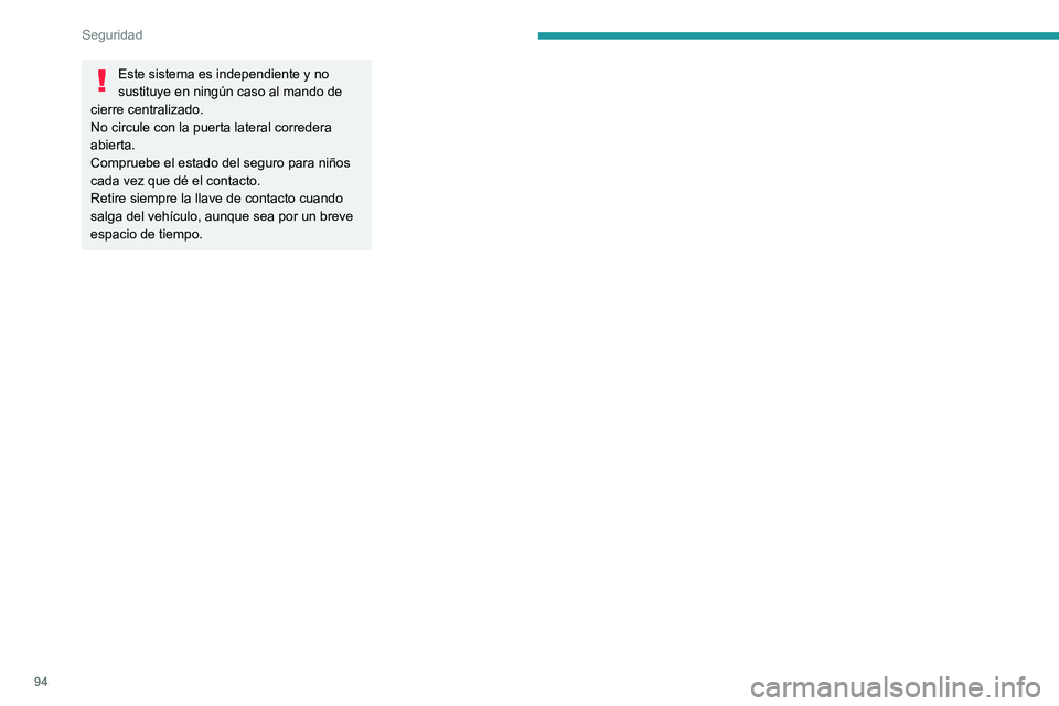 PEUGEOT PARTNER 2021  Manual del propietario (in Spanish) 94
Seguridad
Este sistema es independiente y no 
sustituye en ningún caso al mando de 
cierre centralizado.
No circule con la puerta lateral corredera 
abierta.
Compruebe el estado del seguro para ni