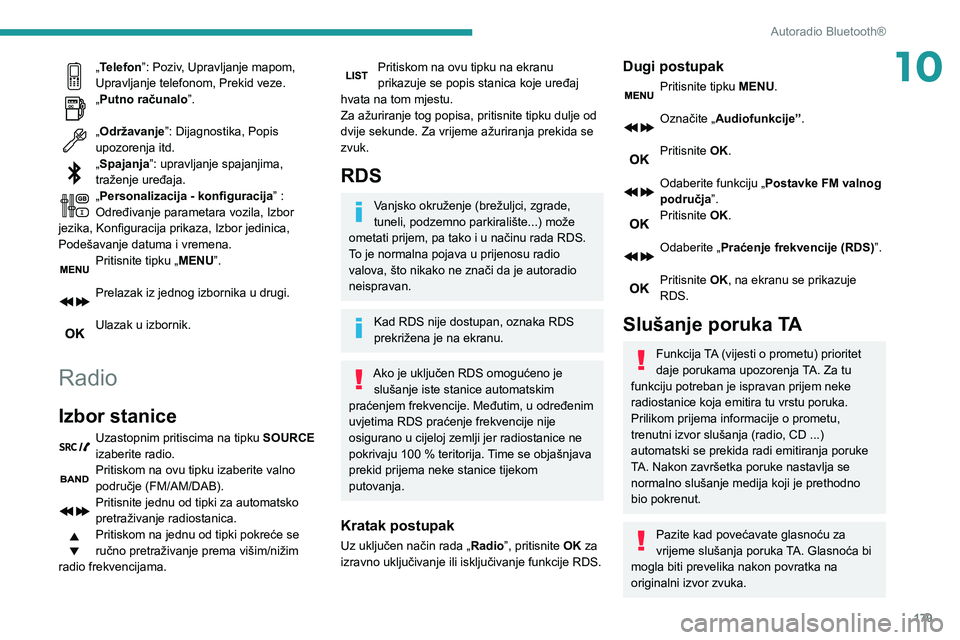 PEUGEOT PARTNER 2021 Upute Za Rukovanje (in Croatian) 179
Autoradio Bluetooth®
10„Telefon”: Poziv, Upravljanje mapom,
Upravljanje telefonom, Prekid veze.
„Putno računalo”.
„Održavanje”: Dijagnostika, Popis
upozorenja itd.
„Spajanja” PEUGEOT PARTNER 2021 Upute Za Rukovanje (in Croatian) 179
Autoradio Bluetooth®
10„Telefon”: Poziv, Upravljanje mapom,
Upravljanje telefonom, Prekid veze.
„Putno računalo”.
„Održavanje”: Dijagnostika, Popis
upozorenja itd.
„Spajanja”