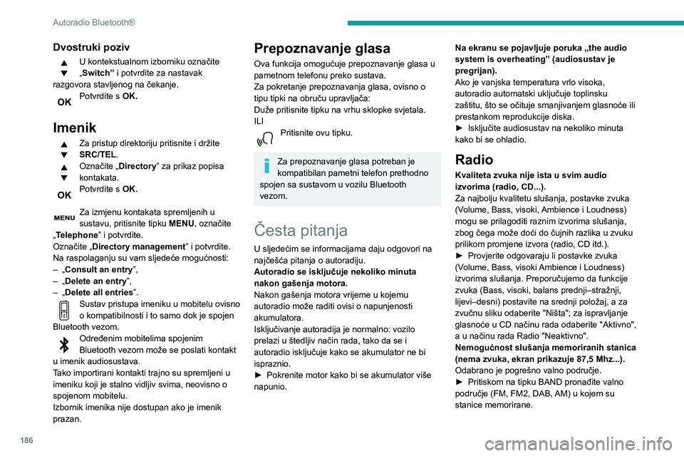 PEUGEOT PARTNER 2021 Upute Za Rukovanje (in Croatian) 186
Autoradio Bluetooth®
Dvostruki poziv
U kontekstualnom izborniku označite
„Switch” i potvrdite za nastavak
razgovora stavljenog na čekanje.
Potvrdite s OK.
Imenik
Za pristup direktoriju p PEUGEOT PARTNER 2021 Upute Za Rukovanje (in Croatian) 186
Autoradio Bluetooth®
Dvostruki poziv
U kontekstualnom izborniku označite
„Switch” i potvrdite za nastavak
razgovora stavljenog na čekanje.
Potvrdite s OK.
Imenik
Za pristup direktoriju p