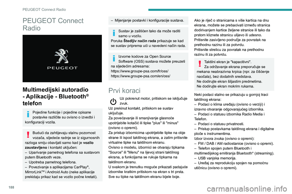 PEUGEOT PARTNER 2021 Upute Za Rukovanje (in Croatian) 188
PEUGEOT Connect Radio
PEUGEOT Connect
Radio
Multimedijski autoradio
- Aplikacije - Bluetooth
®
telefon
Pojedine funkcije i pojedine opisane
postavke različite su ovisno o izvedbi i
konf PEUGEOT PARTNER 2021 Upute Za Rukovanje (in Croatian) 188
PEUGEOT Connect Radio
PEUGEOT Connect
Radio
Multimedijski autoradio
- Aplikacije - Bluetooth
®
telefon
Pojedine funkcije i pojedine opisane
postavke različite su ovisno o izvedbi i
konf