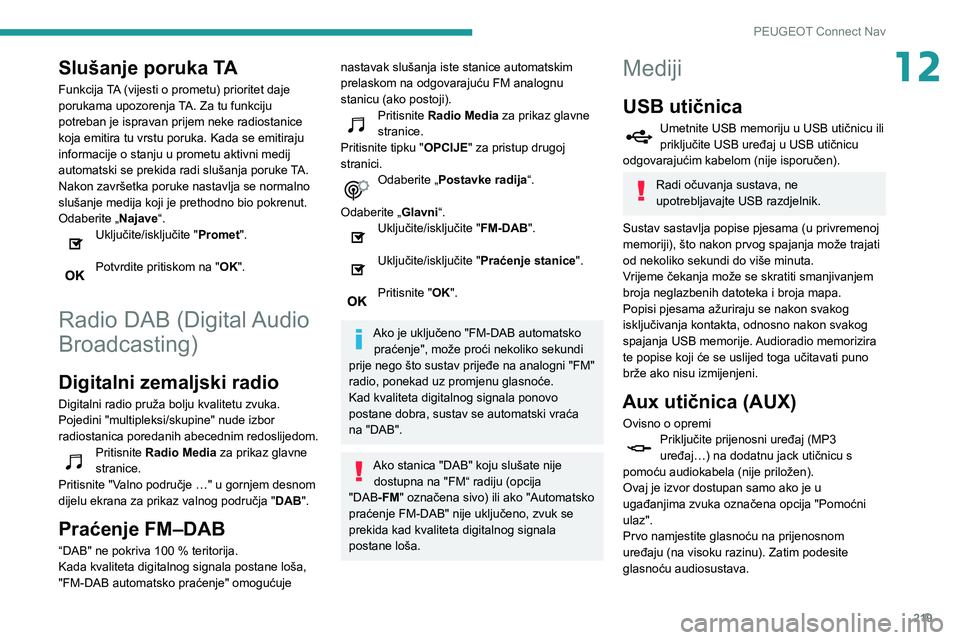 PEUGEOT PARTNER 2021 Upute Za Rukovanje (in Croatian) 219
PEUGEOT Connect Nav
12Slušanje poruka TA
Funkcija TA (vijesti o prometu) prioritet daje
porukama upozorenja TA. Za tu funkciju
potreban je ispravan prijem neke radiostanice
koja emitira tu vrs PEUGEOT PARTNER 2021 Upute Za Rukovanje (in Croatian) 219
PEUGEOT Connect Nav
12Slušanje poruka TA
Funkcija TA (vijesti o prometu) prioritet daje
porukama upozorenja TA. Za tu funkciju
potreban je ispravan prijem neke radiostanice
koja emitira tu vrs
