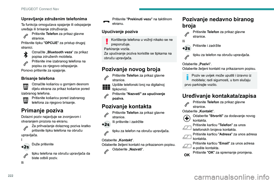 PEUGEOT PARTNER 2021 Upute Za Rukovanje (in Croatian) 222
PEUGEOT Connect Nav
Upravljanje združenim telefonima
Ta funkcija omogućava spajanje ili odspajanje
uređaja ili brisanje združivanja.
Pritisnite Telefon za prikaz glavne
stranice.
Pritisnite PEUGEOT PARTNER 2021 Upute Za Rukovanje (in Croatian) 222
PEUGEOT Connect Nav
Upravljanje združenim telefonima
Ta funkcija omogućava spajanje ili odspajanje
uređaja ili brisanje združivanja.
Pritisnite Telefon za prikaz glavne
stranice.
Pritisnite