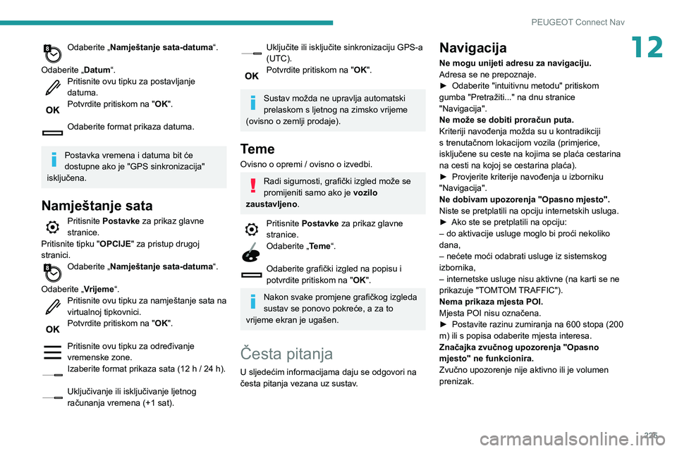 PEUGEOT PARTNER 2021 Upute Za Rukovanje (in Croatian) 225
PEUGEOT Connect Nav
12Odaberite „Namještanje sata-datuma“.
Odaberite „Datum“.
Pritisnite ovu tipku za postavljanje
datuma.
Potvrdite pritiskom na " OK".
Odaberite format prikaz PEUGEOT PARTNER 2021 Upute Za Rukovanje (in Croatian) 225
PEUGEOT Connect Nav
12Odaberite „Namještanje sata-datuma“.
Odaberite „Datum“.
Pritisnite ovu tipku za postavljanje
datuma.
Potvrdite pritiskom na " OK".
Odaberite format prikaz