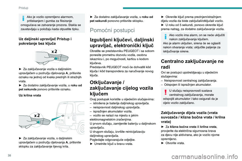 PEUGEOT PARTNER 2021  Upute Za Rukovanje (in Croatian) 30
Pristup
Ako je vozilo opremljeno alarmom, pritiskanjem i gumba za fiksiranje 
omogućava se zatvaranje prozora. Stakla se 
zaustavljaju u položaju kada otpustite tipku.
Uz daljinski upravljač Pri