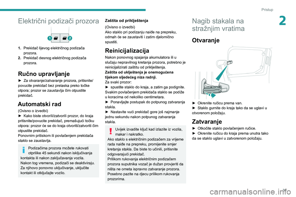 PEUGEOT PARTNER 2021 Upute Za Rukovanje (in Croatian) 39
Pristup
2Električni podizači prozora
1.Prekidač lijevog električnog podizača
prozora.
2. Prekidač desnog električnog podizača
prozora.
Ručno upravljanje
► Za otvaranje/zatvaranje prozo PEUGEOT PARTNER 2021 Upute Za Rukovanje (in Croatian) 39
Pristup
2Električni podizači prozora
1.Prekidač lijevog električnog podizača
prozora.
2. Prekidač desnog električnog podizača
prozora.
Ručno upravljanje
► Za otvaranje/zatvaranje prozo