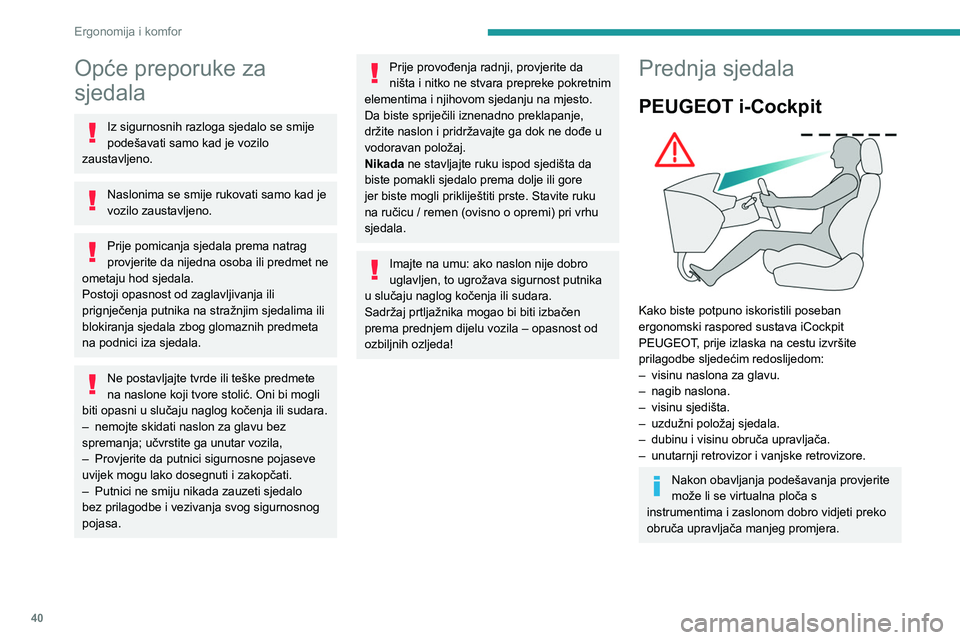 PEUGEOT PARTNER 2021 Upute Za Rukovanje (in Croatian) 40
Ergonomija i komfor
Opće preporuke za
sjedala
Iz sigurnosnih razloga sjedalo se smije
podešavati samo kad je vozilo
zaustavljeno.
Naslonima se smije rukovati samo kad je
vozilo zaustavljeno.
PEUGEOT PARTNER 2021 Upute Za Rukovanje (in Croatian) 40
Ergonomija i komfor
Opće preporuke za
sjedala
Iz sigurnosnih razloga sjedalo se smije
podešavati samo kad je vozilo
zaustavljeno.
Naslonima se smije rukovati samo kad je
vozilo zaustavljeno.
