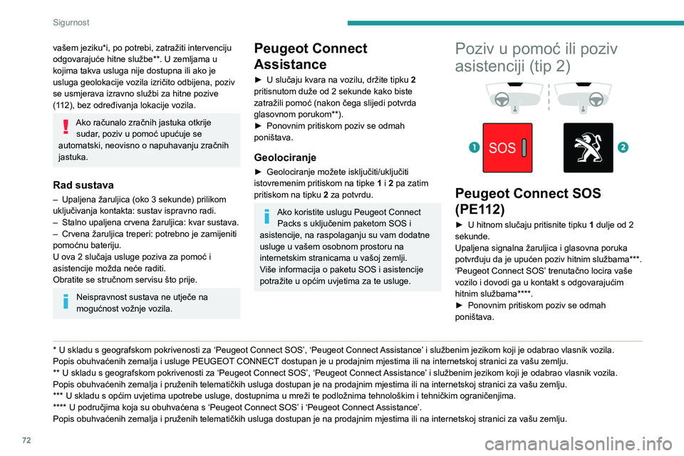 PEUGEOT PARTNER 2021  Upute Za Rukovanje (in Croatian) 72
Sigurnost
Žaruljica treperi za vrijeme slanja podataka o 
vozilu, a zatim ostaje upaljena kada se uspostavi 
komunikacija.
Ako računalo zračnih jastuka otkrije sudar, poziv u pomoć upućuje se 