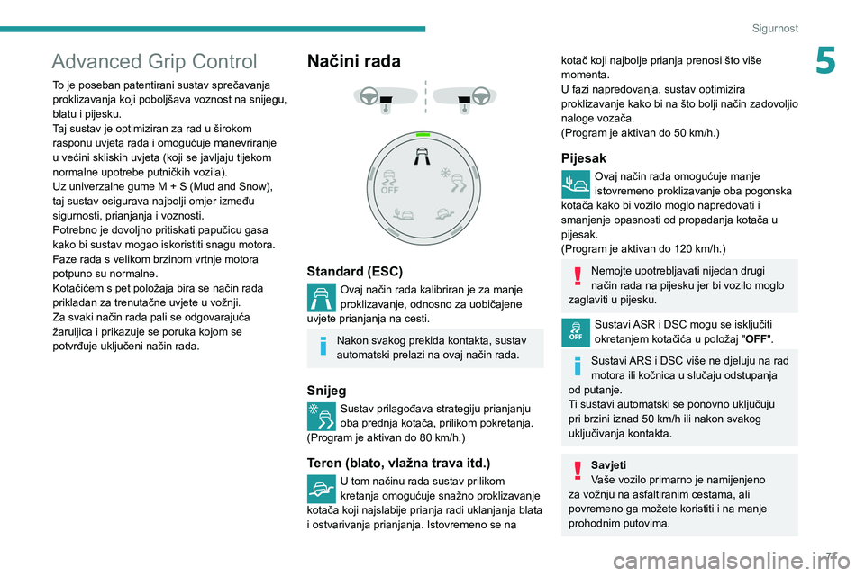 PEUGEOT PARTNER 2021  Upute Za Rukovanje (in Croatian) 77
Sigurnost
5Advanced Grip Control
To je poseban patentirani sustav sprečavanja proklizavanja koji poboljšava voznost na snijegu, 
blatu i pijesku.
Taj sustav je optimiziran za rad u širokom 
rasp