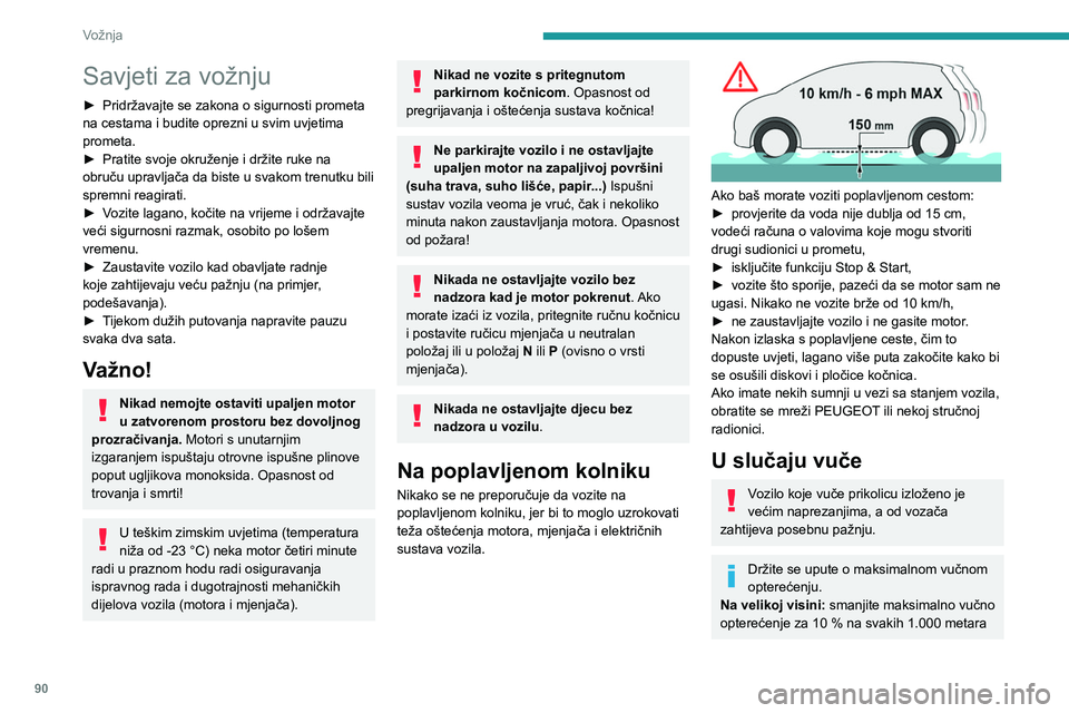 PEUGEOT PARTNER 2021  Upute Za Rukovanje (in Croatian) 90
Vožnja
Savjeti za vožnju
► Pridržavajte se zakona o sigurnosti prometa 
na cestama i budite oprezni u svim uvjetima 
prometa.
►
 
Pratite svoje okruženje i držite ruke na 
obruču upravlja