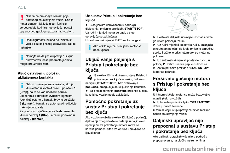 PEUGEOT PARTNER 2021  Upute Za Rukovanje (in Croatian) 94
Vožnja
Nikada ne prekidajte kontakt prije 
potpunog zaustavljanja vozila. Kad je 
motor ugašen, isključuju se i funkcije 
servouređaja kočnica i upravljača: postoji 
opasnost od gubitka nadzo