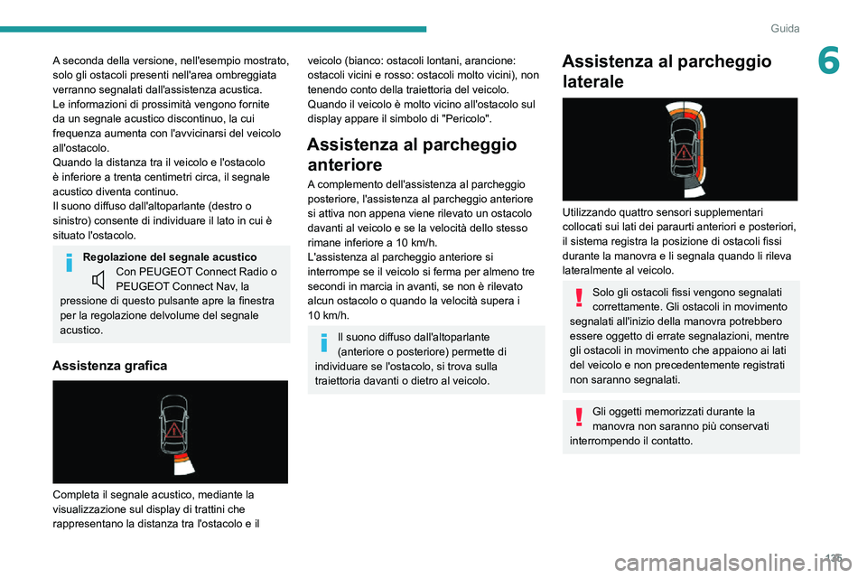 PEUGEOT PARTNER 2021 Manuale duso (in Italian) 135
Guida
6A seconda della versione, nell'esempio mostrato,
solo gli ostacoli presenti nell'area ombreggiata
verranno segnalati dall'assistenza acustica.
Le informazioni di prossimità v PEUGEOT PARTNER 2021 Manuale duso (in Italian) 135
Guida
6A seconda della versione, nell'esempio mostrato,
solo gli ostacoli presenti nell'area ombreggiata
verranno segnalati dall'assistenza acustica.
Le informazioni di prossimità v