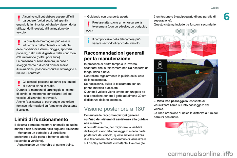 PEUGEOT PARTNER 2021 Manuale duso (in Italian) 137
Guida
6Alcuni veicoli potrebbero essere difficili da vedere (colori scuri, fari spenti)
quando la luminosità del display viene ridotta
utilizzando il reostato d'illuminazione del
veicolo.
PEUGEOT PARTNER 2021 Manuale duso (in Italian) 137
Guida
6Alcuni veicoli potrebbero essere difficili da vedere (colori scuri, fari spenti)
quando la luminosità del display viene ridotta
utilizzando il reostato d'illuminazione del
veicolo.