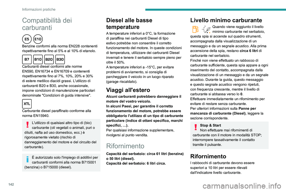 PEUGEOT PARTNER 2021 Manuale duso (in Italian) 142
Informazioni pratiche
Compatibilità dei
carburanti
Benzine conformi alla norma EN228 contenenti
rispettivamente fino al 5% e al 10% di etanolo.
Carburanti diesel conformi alle norme
EN59 PEUGEOT PARTNER 2021 Manuale duso (in Italian) 142
Informazioni pratiche
Compatibilità dei
carburanti
Benzine conformi alla norma EN228 contenenti
rispettivamente fino al 5% e al 10% di etanolo.
Carburanti diesel conformi alle norme
EN59