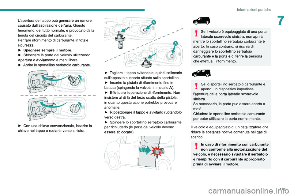 PEUGEOT PARTNER 2021 Manuale duso (in Italian) 143
Informazioni pratiche
7L’apertura del tappo può generare un rumore
causato dall’aspirazione dell'aria. Questo
fenomeno, del tutto normale, è provocato dalla
tenuta del circuito del ca PEUGEOT PARTNER 2021 Manuale duso (in Italian) 143
Informazioni pratiche
7L’apertura del tappo può generare un rumore
causato dall’aspirazione dell'aria. Questo
fenomeno, del tutto normale, è provocato dalla
tenuta del circuito del ca