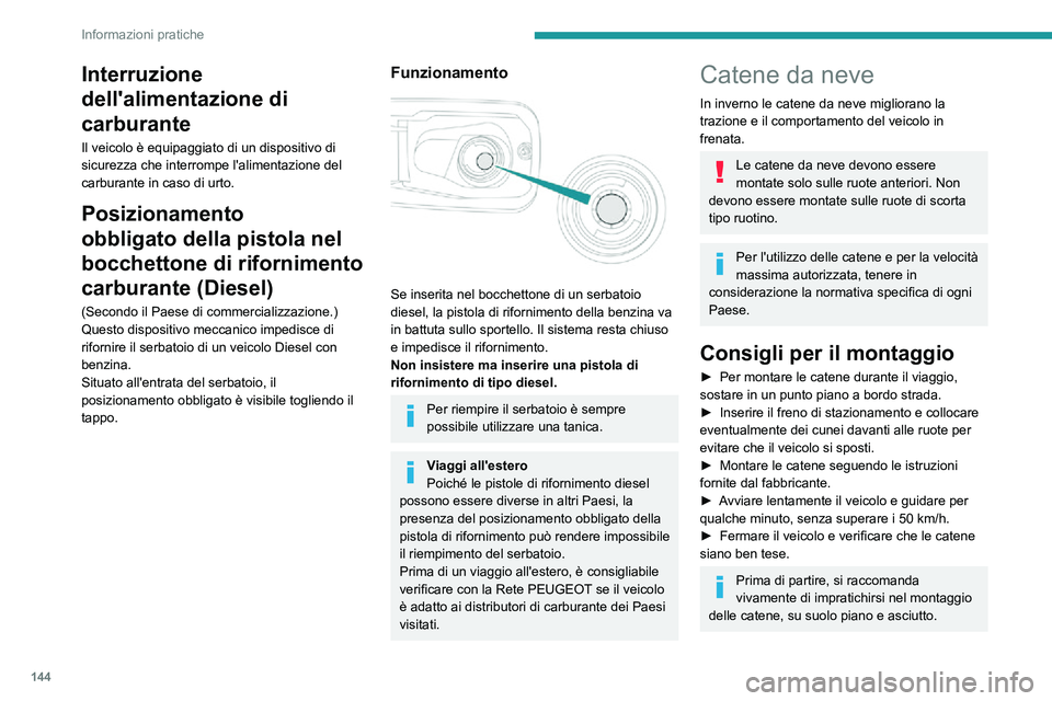 PEUGEOT PARTNER 2021 Manuale duso (in Italian) 144
Informazioni pratiche
Non viaggiare su strada non innevata con le catene da neve montate, per non
danneggiare i pneumatici del veicolo e la
carreggiata. Se il veicolo è equipaggiato di
cerchi PEUGEOT PARTNER 2021 Manuale duso (in Italian) 144
Informazioni pratiche
Non viaggiare su strada non innevata con le catene da neve montate, per non
danneggiare i pneumatici del veicolo e la
carreggiata. Se il veicolo è equipaggiato di
cerchi