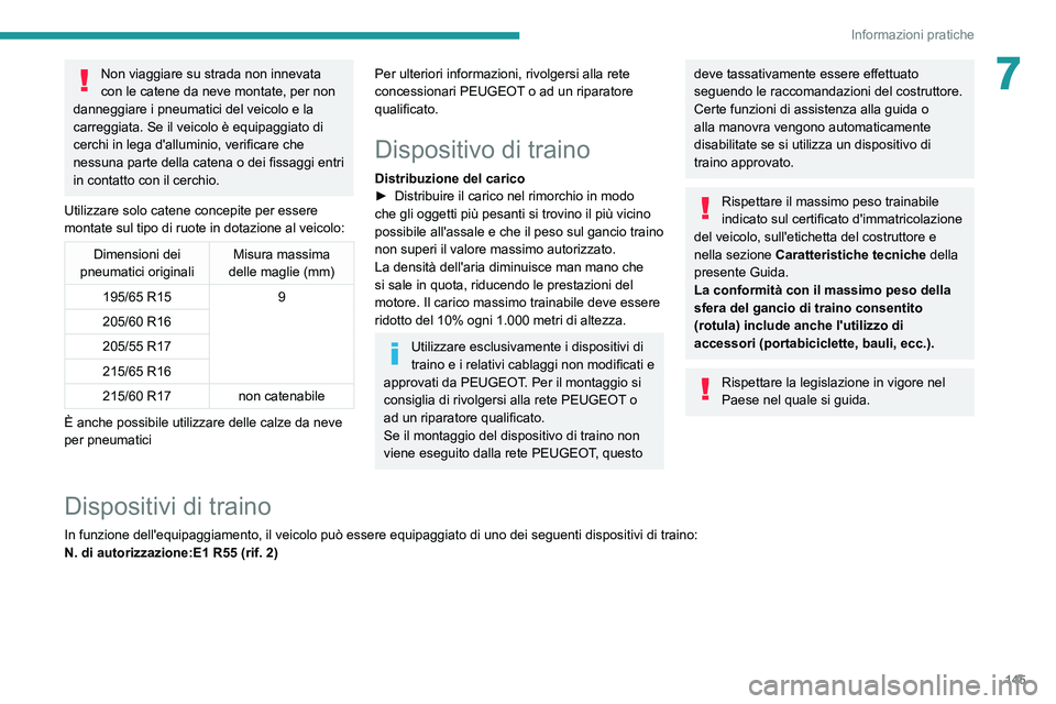 PEUGEOT PARTNER 2021 Manuale duso (in Italian) 145
Informazioni pratiche
7Non viaggiare su strada non innevata
con le catene da neve montate, per non
danneggiare i pneumatici del veicolo e la
carreggiata. Se il veicolo è equipaggiato di
cerch PEUGEOT PARTNER 2021 Manuale duso (in Italian) 145
Informazioni pratiche
7Non viaggiare su strada non innevata
con le catene da neve montate, per non
danneggiare i pneumatici del veicolo e la
carreggiata. Se il veicolo è equipaggiato di
cerch