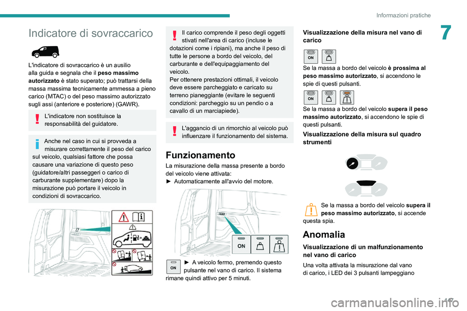 PEUGEOT PARTNER 2021 Manuale duso (in Italian) 147
Informazioni pratiche
7Indicatore di sovraccarico
L'indicatore di sovraccarico è un ausilio
alla guida e segnala che il peso massimo
autorizzato è stato superato; può trattarsi della
PEUGEOT PARTNER 2021 Manuale duso (in Italian) 147
Informazioni pratiche
7Indicatore di sovraccarico
L'indicatore di sovraccarico è un ausilio
alla guida e segnala che il peso massimo
autorizzato è stato superato; può trattarsi della