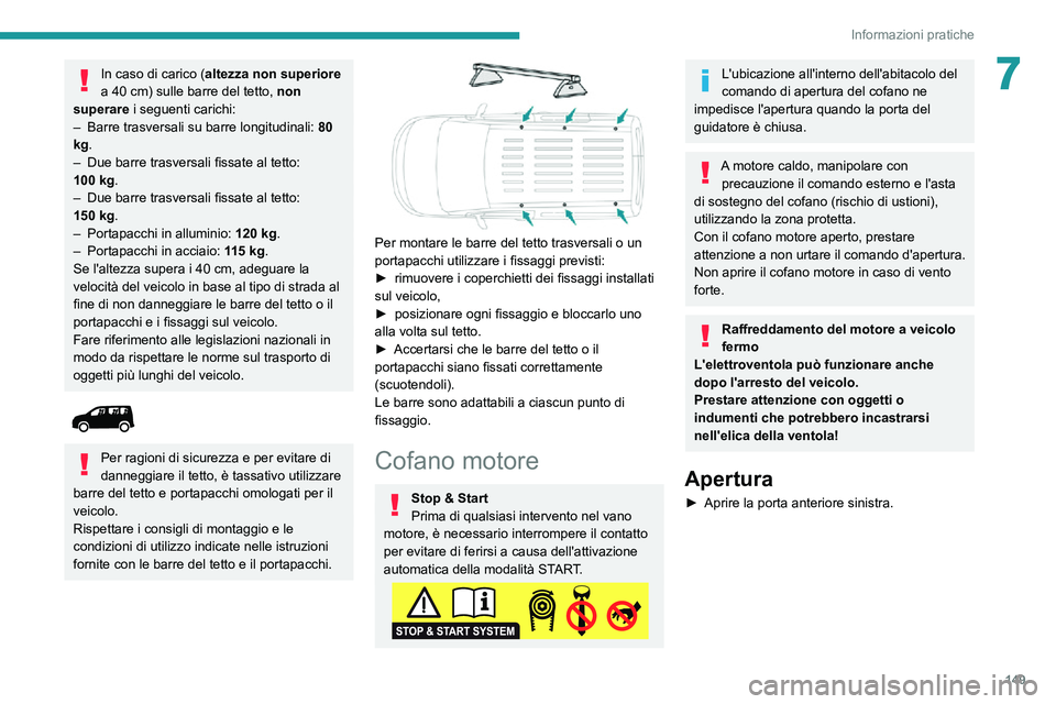 PEUGEOT PARTNER 2021 Manuale duso (in Italian) 149
Informazioni pratiche
7In caso di carico (altezza non superiore
a 40 cm) sulle barre del tetto, non
superare i seguenti carichi:
– Barre trasversali su barre longitudinali: 80
kg.
– Due ba PEUGEOT PARTNER 2021 Manuale duso (in Italian) 149
Informazioni pratiche
7In caso di carico (altezza non superiore
a 40 cm) sulle barre del tetto, non
superare i seguenti carichi:
– Barre trasversali su barre longitudinali: 80
kg.
– Due ba