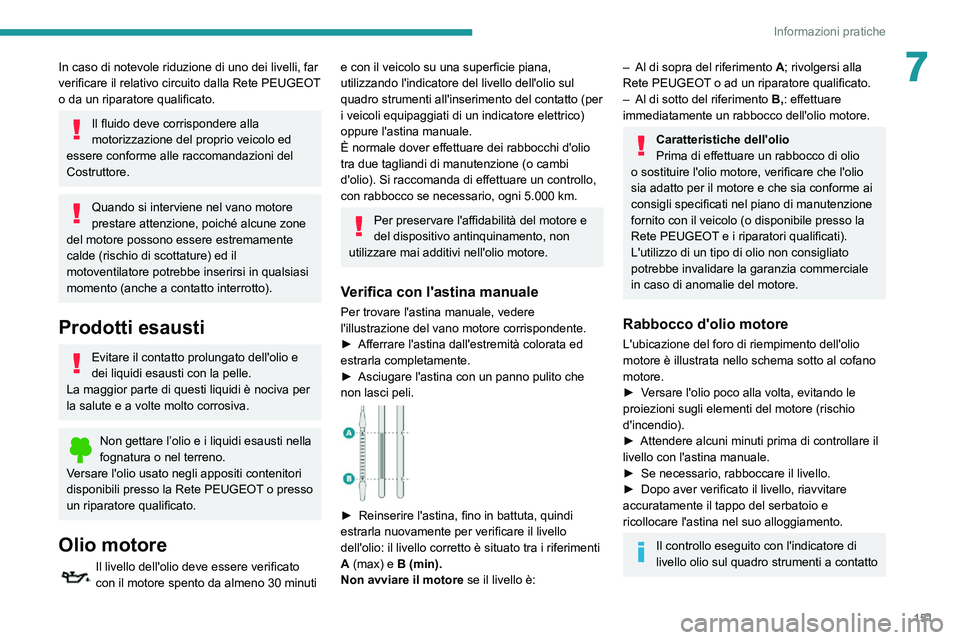 PEUGEOT PARTNER 2021 Manuale duso (in Italian) 151
Informazioni pratiche
7In caso di notevole riduzione di uno dei livelli, far
verificare il relativo circuito dalla Rete PEUGEOT
o da un riparatore qualificato.
Il fluido deve corrispondere alla PEUGEOT PARTNER 2021 Manuale duso (in Italian) 151
Informazioni pratiche
7In caso di notevole riduzione di uno dei livelli, far
verificare il relativo circuito dalla Rete PEUGEOT
o da un riparatore qualificato.
Il fluido deve corrispondere alla