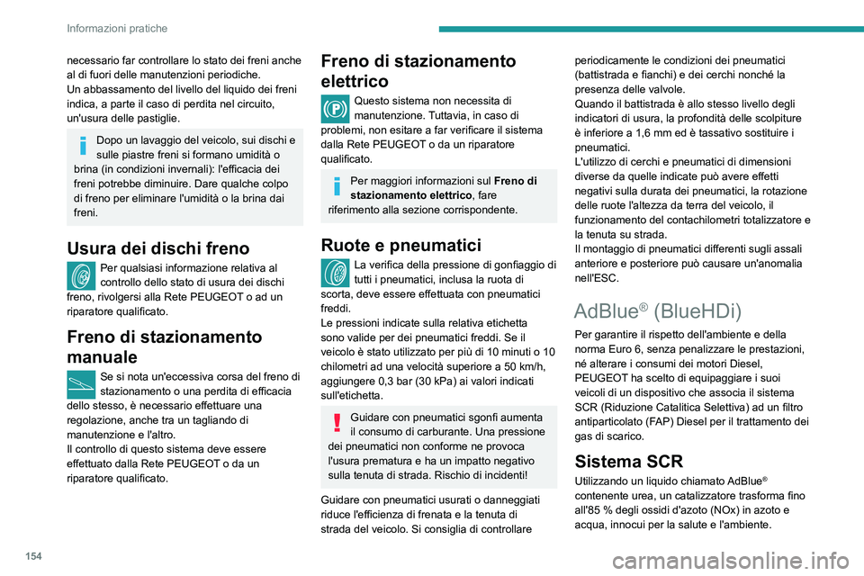 PEUGEOT PARTNER 2021 Manuale duso (in Italian) 154
Informazioni pratiche
necessario far controllare lo stato dei freni anche
al di fuori delle manutenzioni periodiche.
Un abbassamento del livello del liquido dei freni
indica, a parte il caso di PEUGEOT PARTNER 2021 Manuale duso (in Italian) 154
Informazioni pratiche
necessario far controllare lo stato dei freni anche
al di fuori delle manutenzioni periodiche.
Un abbassamento del livello del liquido dei freni
indica, a parte il caso di