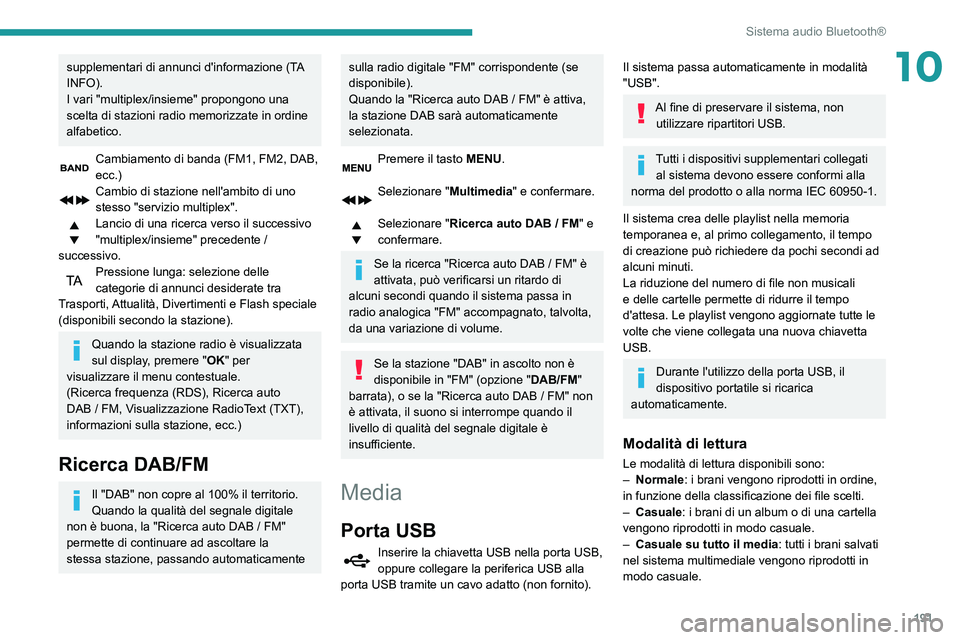 PEUGEOT PARTNER 2021 Manuale duso (in Italian) 191
Sistema audio Bluetooth®
10supplementari di annunci d'informazione (TA
INFO).
I vari "multiplex/insieme" propongono una
scelta di stazioni radio memorizzate in ordine
alfabetico.
C PEUGEOT PARTNER 2021 Manuale duso (in Italian) 191
Sistema audio Bluetooth®
10supplementari di annunci d'informazione (TA
INFO).
I vari "multiplex/insieme" propongono una
scelta di stazioni radio memorizzate in ordine
alfabetico.
C