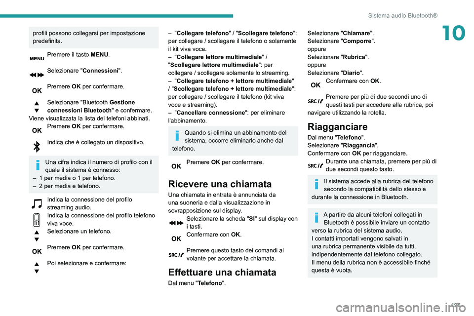 PEUGEOT PARTNER 2021 Manuale duso (in Italian) 195
Sistema audio Bluetooth®
10profili possono collegarsi per impostazione
predefinita.
Premere il tasto MENU.
Selezionare "Connessioni ".
Premere OK per confermare.
Selezionare "Blue PEUGEOT PARTNER 2021 Manuale duso (in Italian) 195
Sistema audio Bluetooth®
10profili possono collegarsi per impostazione
predefinita.
Premere il tasto MENU.
Selezionare "Connessioni ".
Premere OK per confermare.
Selezionare "Blue