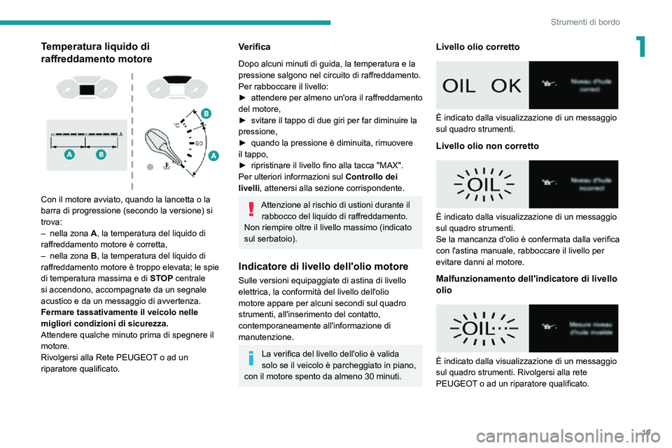 PEUGEOT PARTNER 2021  Manuale duso (in Italian) 19
Strumenti di bordo
1Temperatura liquido di 
raffreddamento motore
 
 
Con il motore avviato, quando la lancetta o la 
barra di progressione (secondo la versione) si 
trova:
– nella zona A, la tem
