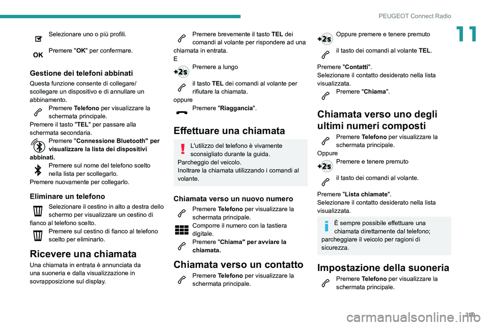 PEUGEOT PARTNER 2021 Manuale duso (in Italian) 209
PEUGEOT Connect Radio
11Selezionare uno o più profili.
Premere "OK" per confermare.
Gestione dei telefoni abbinati
Questa funzione consente di collegare/
scollegare un dispositivo e di PEUGEOT PARTNER 2021 Manuale duso (in Italian) 209
PEUGEOT Connect Radio
11Selezionare uno o più profili.
Premere "OK" per confermare.
Gestione dei telefoni abbinati
Questa funzione consente di collegare/
scollegare un dispositivo e di