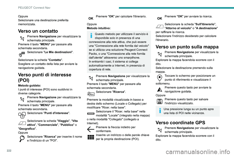 PEUGEOT PARTNER 2021 Manuale duso (in Italian) 222
PEUGEOT Connect Nav
Oppure
Selezionare una destinazione preferita
memorizzata.
Verso un contatto
Premere Navigazione per visualizzare la
schermata principale.
Premere il tasto "MENU" per PEUGEOT PARTNER 2021 Manuale duso (in Italian) 222
PEUGEOT Connect Nav
Oppure
Selezionare una destinazione preferita
memorizzata.
Verso un contatto
Premere Navigazione per visualizzare la
schermata principale.
Premere il tasto "MENU" per