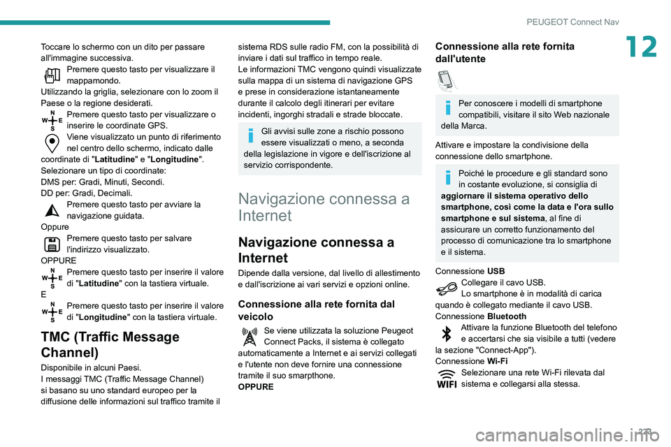 PEUGEOT PARTNER 2021 Manuale duso (in Italian) 223
PEUGEOT Connect Nav
12Toccare lo schermo con un dito per passare
all'immagine successiva.
Premere questo tasto per visualizzare il mappamondo.
Utilizzando la griglia, selezionare con lo zoom PEUGEOT PARTNER 2021 Manuale duso (in Italian) 223
PEUGEOT Connect Nav
12Toccare lo schermo con un dito per passare
all'immagine successiva.
Premere questo tasto per visualizzare il mappamondo.
Utilizzando la griglia, selezionare con lo zoom