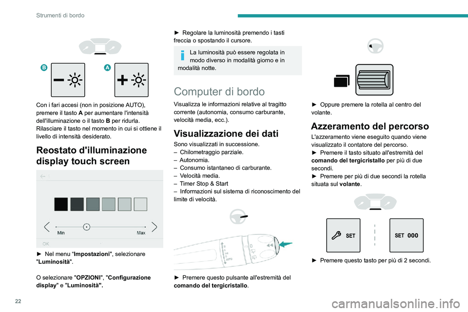 PEUGEOT PARTNER 2021  Manuale duso (in Italian) 22
Strumenti di bordo
Alcune definizioni…
Autonomia
(km)Numero di chilometri che possono ancora essere percorsi con il carburante presente 
nel serbatoio (in funzione del consumo medio 
degli ultimi