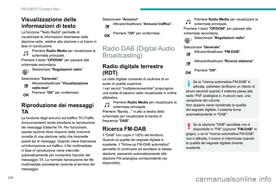 PEUGEOT PARTNER 2021 Manuale duso (in Italian) 230
PEUGEOT Connect Nav
Visualizzazione delle
informazioni di testo
La funzione "Testo Radio" permette di
visualizzare le informazioni trasmesse dalla
stazione radio, relative alla stazione PEUGEOT PARTNER 2021 Manuale duso (in Italian) 230
PEUGEOT Connect Nav
Visualizzazione delle
informazioni di testo
La funzione "Testo Radio" permette di
visualizzare le informazioni trasmesse dalla
stazione radio, relative alla stazione