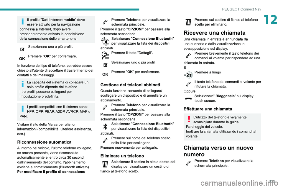 PEUGEOT PARTNER 2021 Manuale duso (in Italian) 233
PEUGEOT Connect Nav
12Il profilo "Dati Internet mobile" deve
essere attivato per la navigazione
connessa a Internet, dopo avere
precedentemente attivato la condivisione
della connessio PEUGEOT PARTNER 2021 Manuale duso (in Italian) 233
PEUGEOT Connect Nav
12Il profilo "Dati Internet mobile" deve
essere attivato per la navigazione
connessa a Internet, dopo avere
precedentemente attivato la condivisione
della connessio