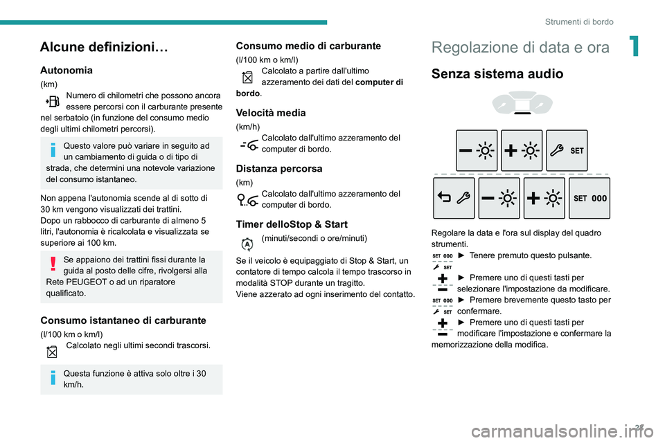 PEUGEOT PARTNER 2021  Manuale duso (in Italian) 23
Strumenti di bordo
1Alcune definizioni…
Autonomia
(km)Numero di chilometri che possono ancora essere percorsi con il carburante presente 
nel serbatoio (in funzione del consumo medio 
degli ultim