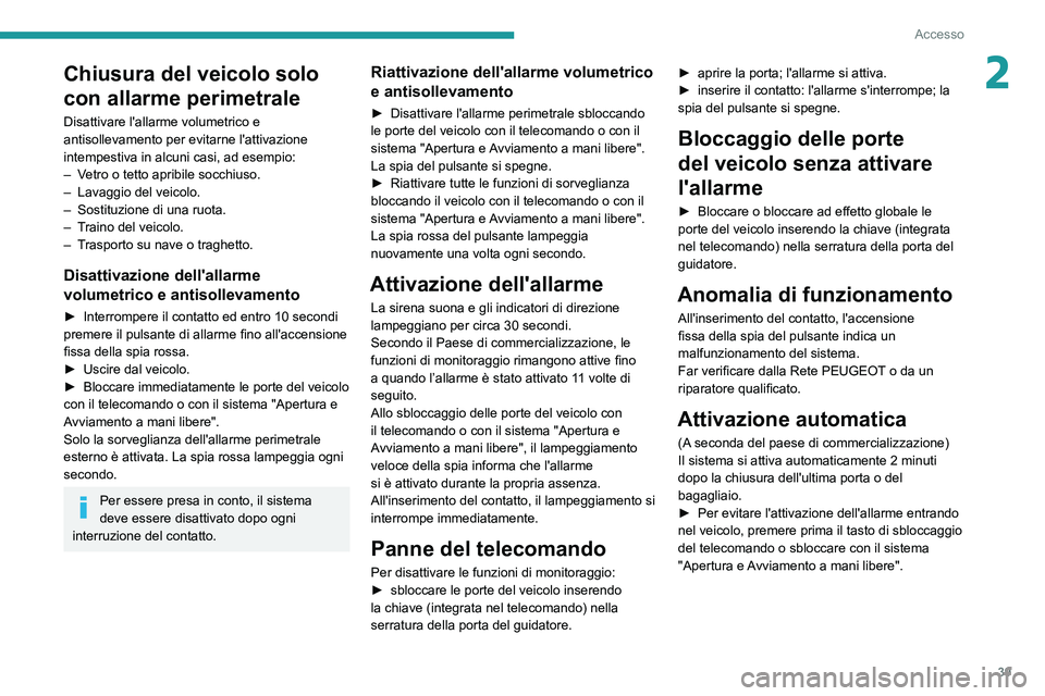 PEUGEOT PARTNER 2021  Manuale duso (in Italian) 39
Accesso
2Chiusura del veicolo solo 
con allarme perimetrale
Disattivare l'allarme volumetrico e 
antisollevamento per evitarne l'attivazione 
intempestiva in alcuni casi, ad esempio:
– Ve