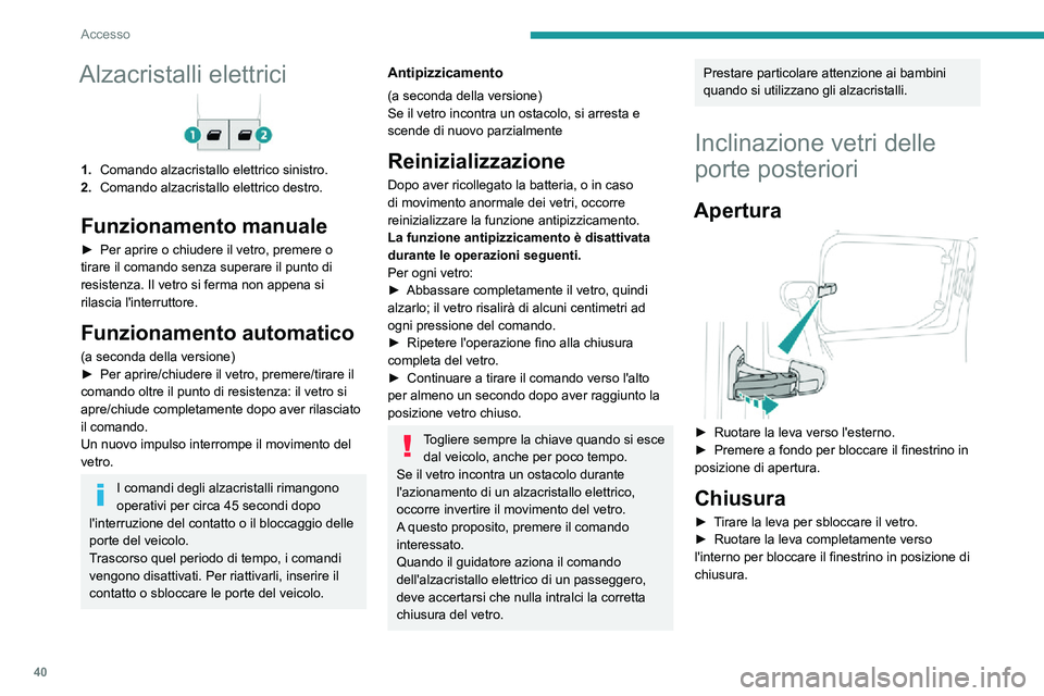 PEUGEOT PARTNER 2021  Manuale duso (in Italian) 40
Accesso
Alzacristalli elettrici
1.Comando alzacristallo elettrico sinistro.
2. Comando alzacristallo elettrico destro.
Funzionamento manuale
► Per aprire o chiudere il vetro, premere o tirare il 