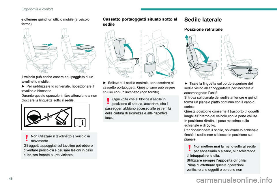 PEUGEOT PARTNER 2021  Manuale duso (in Italian) 46
Ergonomia e confort
ostruiscano gli elementi in movimento e il relativo bloccaggio.
Posizione di abbattimento 
 
► Sollevare il comando giallo sulla base del sedile per sbloccare e sollevare l’