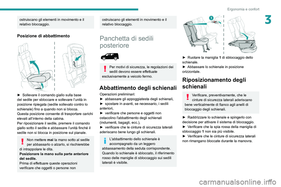 PEUGEOT PARTNER 2021  Manuale duso (in Italian) 47
Ergonomia e confort
3ostruiscano gli elementi in movimento e il 
relativo bloccaggio.
Posizione di abbattimento 
 
► Sollevare il comando giallo sulla base del sedile per sbloccare e sollevare l