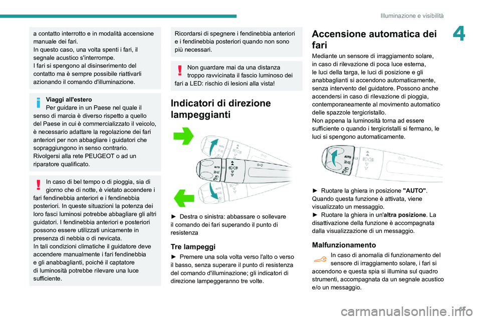 PEUGEOT PARTNER 2021 Manuale duso (in Italian) 67
Illuminazione e visibilità
4a contatto interrotto e in modalità accensione
manuale dei fari.
In questo caso, una volta spenti i fari, il
segnale acustico s'interrompe.
I fari si spengono al PEUGEOT PARTNER 2021 Manuale duso (in Italian) 67
Illuminazione e visibilità
4a contatto interrotto e in modalità accensione
manuale dei fari.
In questo caso, una volta spenti i fari, il
segnale acustico s'interrompe.
I fari si spengono al