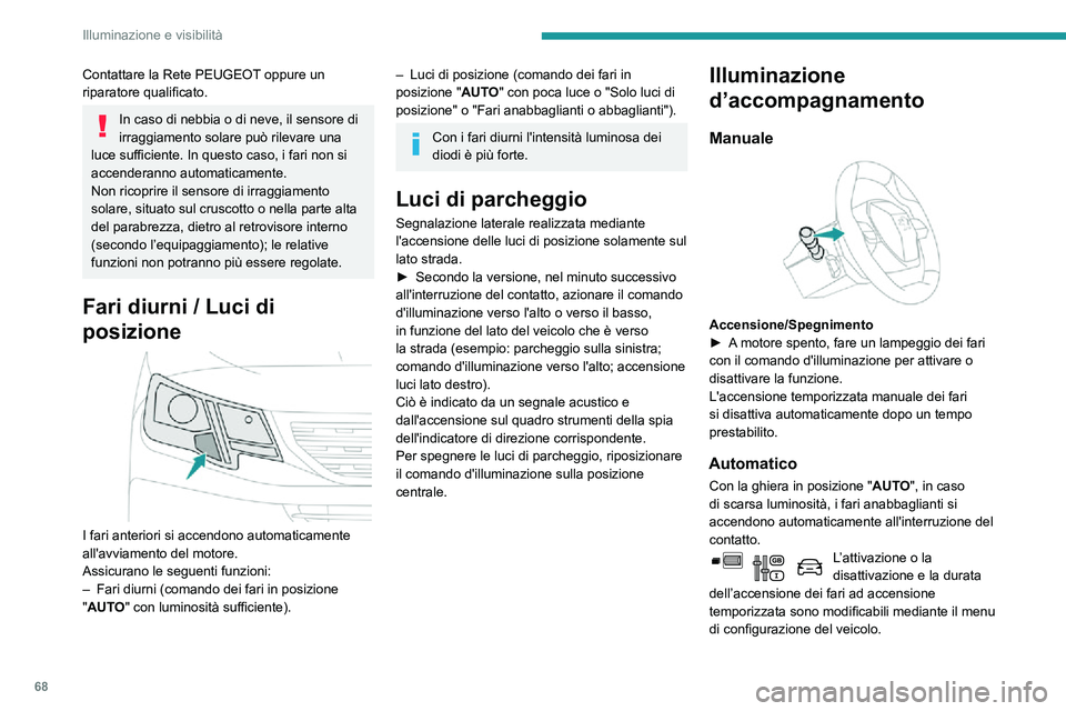 PEUGEOT PARTNER 2021 Manuale duso (in Italian) 68
Illuminazione e visibilità
Contattare la Rete PEUGEOT oppure un
riparatore qualificato.
In caso di nebbia o di neve, il sensore di
irraggiamento solare può rilevare una
luce sufficiente. In qu PEUGEOT PARTNER 2021 Manuale duso (in Italian) 68
Illuminazione e visibilità
Contattare la Rete PEUGEOT oppure un
riparatore qualificato.
In caso di nebbia o di neve, il sensore di
irraggiamento solare può rilevare una
luce sufficiente. In qu