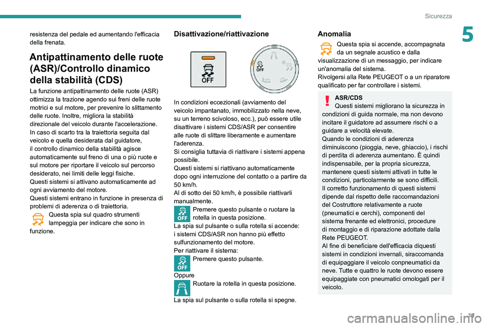 PEUGEOT PARTNER 2021  Manuale duso (in Italian) 79
Sicurezza
5resistenza del pedale ed aumentando l'efficacia 
della frenata.
Antipattinamento delle ruote (ASR)/Controllo dinamico 
della stabilità (CDS)
La funzione antipattinamento delle ruote